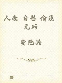 人妻 自慰 偷窥 无码